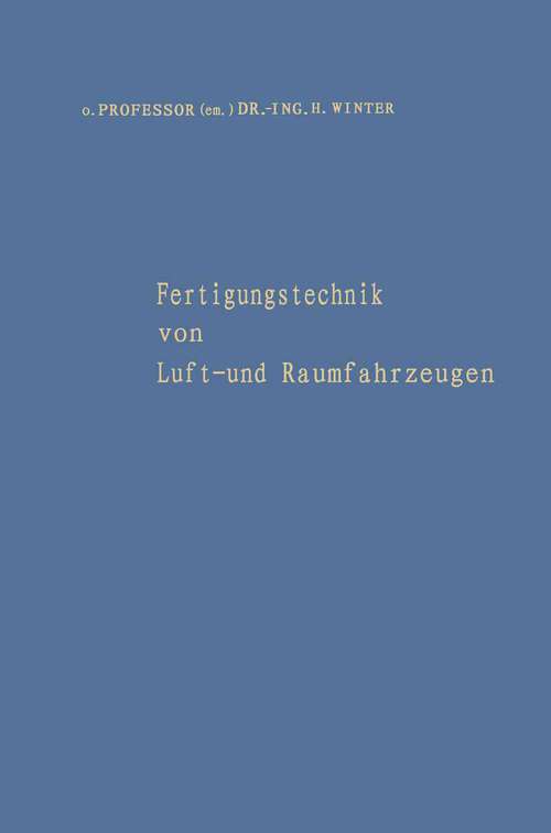 Book cover of Fertigungstechnik von Luft- und Raumfahrzeugen: Aufsätze aus verschiedenen Aufgabengebieten der Fertigung und eine Bibliographie der Veröffentlichungen (1967)