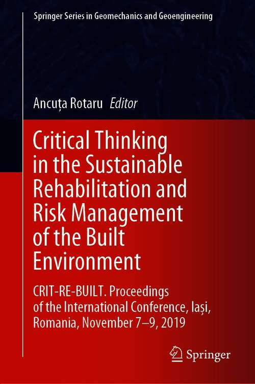 Book cover of Critical Thinking in the Sustainable Rehabilitation and Risk Management of the Built Environment: CRIT-RE-BUILT. Proceedings of the International Conference, Iași, Romania, November 7-9, 2019 (1st ed. 2021) (Springer Series in Geomechanics and Geoengineering)