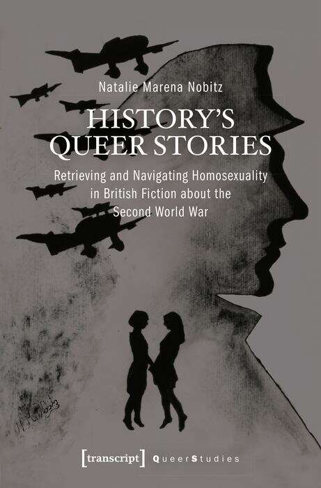 Book cover of History's Queer Stories: Retrieving and Navigating Homosexuality in British Fiction about the Second World War (Queer Studies #19)