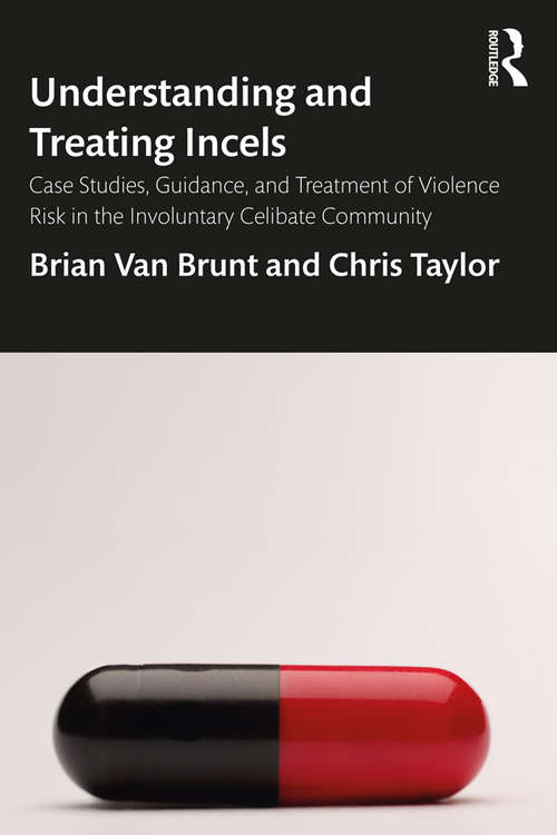 Book cover of Understanding and Treating Incels: Case Studies, Guidance, and Treatment of Violence Risk in the Involuntary Celibate Community