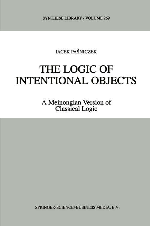 Book cover of The Logic of Intentional Objects: A Meinongian Version of Classical Logic (1998) (Synthese Library #269)