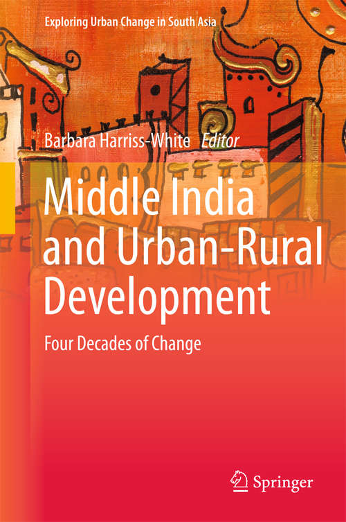 Book cover of Middle India and Urban-Rural Development: Four Decades of Change (1st ed. 2016) (Exploring Urban Change in South Asia)