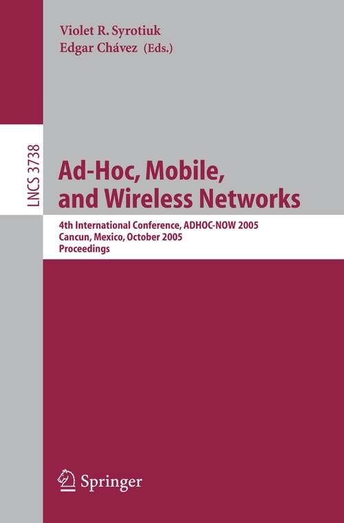 Book cover of Ad-Hoc, Mobile, and Wireless Networks: 4th International Conference, ADHOC-NOW 2005, Cancun, Mexico, October 6-8, 2005, Proceedings (2005) (Lecture Notes in Computer Science #3738)