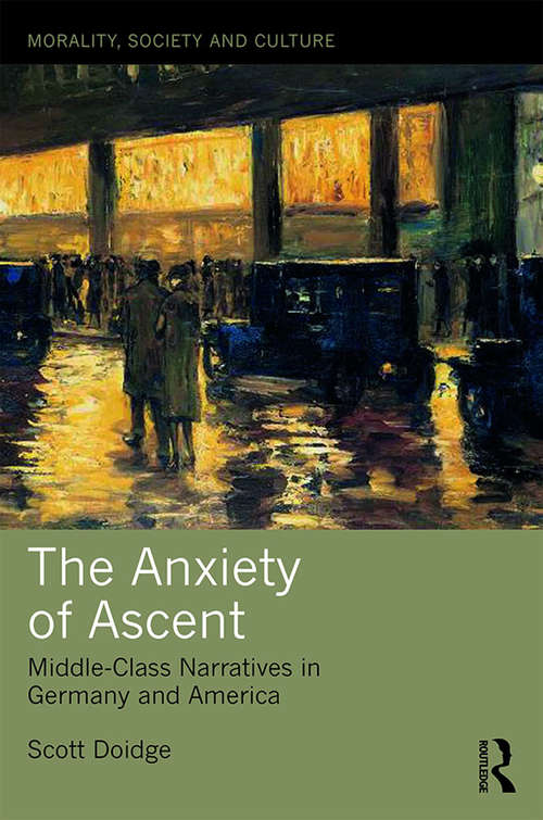 Book cover of The Anxiety of Ascent: Middle-Class Narratives in Germany and America (Morality, Society and Culture)