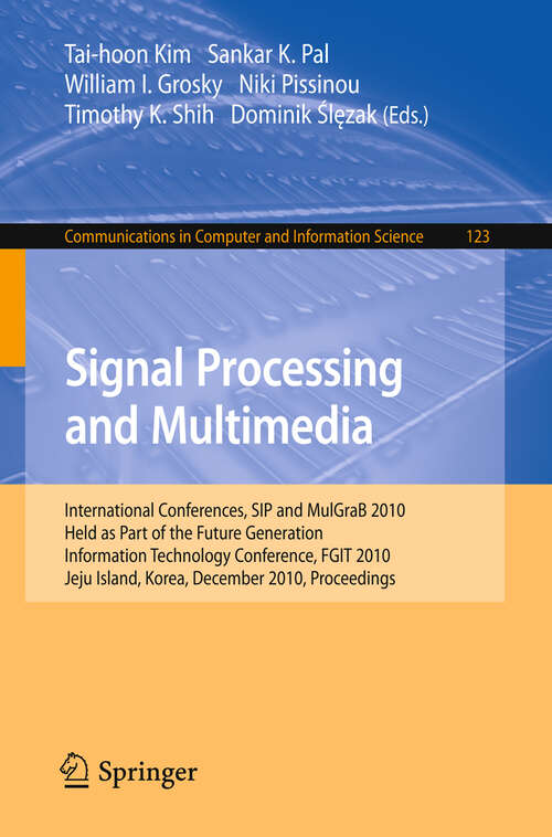 Book cover of Signal Processing and Multimedia: International Conferences, SIP and MulGraB 2010, Held as Part of the Future Generation Information Technology Conference, FGIT 2010, Jeju Island, Korea, December 13-15, 2010. Proceedings (2010) (Communications in Computer and Information Science #123)