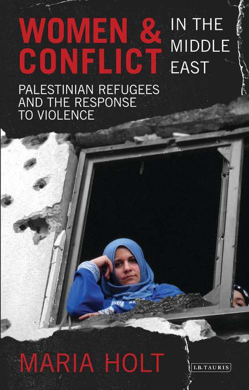 Book cover of Women and Conflict in the Middle East: Palestinian Refugees and the Response to Violence (Library of Modern Middle East Studies: Bk. 123)