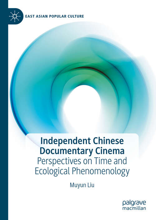 Book cover of Independent Chinese Documentary Cinema: Perspectives on Time and Ecological Phenomenology (East Asian Popular Culture)