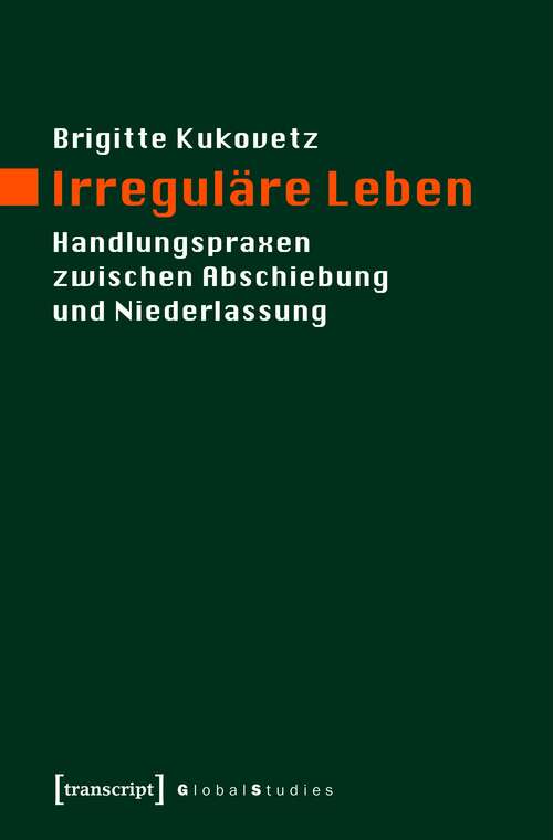 Book cover of Irreguläre Leben: Handlungspraxen zwischen Abschiebung und Niederlassung (Global Studies)