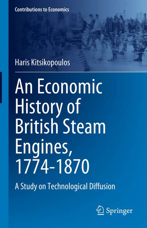 Book cover of An Economic History of British Steam Engines, 1774-1870: A Study on Technological Diffusion (1st ed. 2023) (Contributions to Economics)