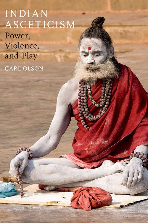 Book cover of Indian Asceticism: Power, Violence, and Play