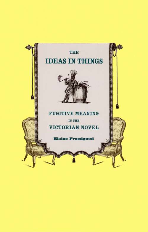 Book cover of The Ideas in Things: Fugitive Meaning in the Victorian Novel