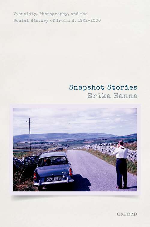 Book cover of Snapshot Stories: Visuality, Photography, and the Social History of Ireland, 1922-2000