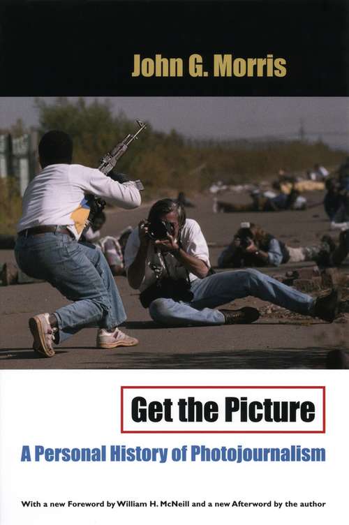 Book cover of Get the Picture: A Personal History of Photojournalism