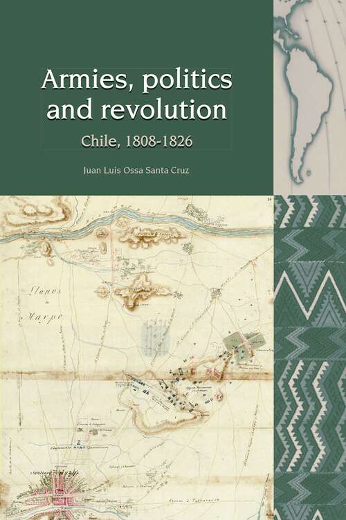 Book cover of Armies, Politics and Revolution: Chile, 1808–1826 (Liverpool Latin American Studies #13)