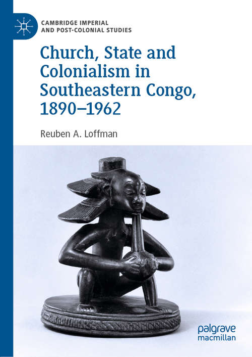 Book cover of Church, State and Colonialism in Southeastern Congo, 1890–1962 (1st ed. 2019) (Cambridge Imperial and Post-Colonial Studies Series)