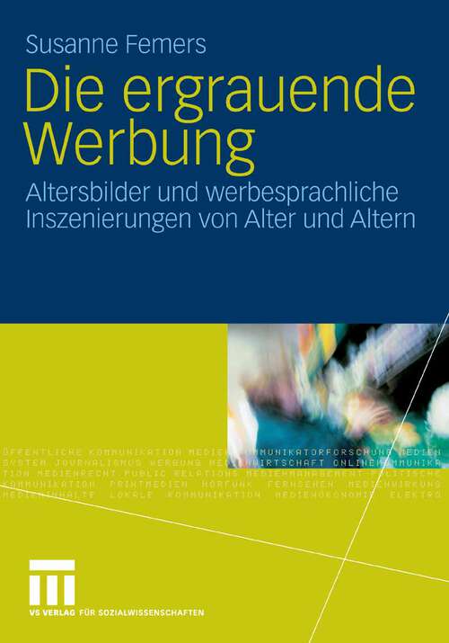 Book cover of Die ergrauende Werbung: Altersbilder und werbesprachliche Inszenierungen von Alter und Altern (2007)