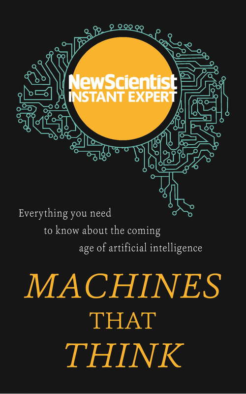 Book cover of Machines that Think: Everything you need to know about the coming age of artificial intelligence (New Scientist Instant Expert)