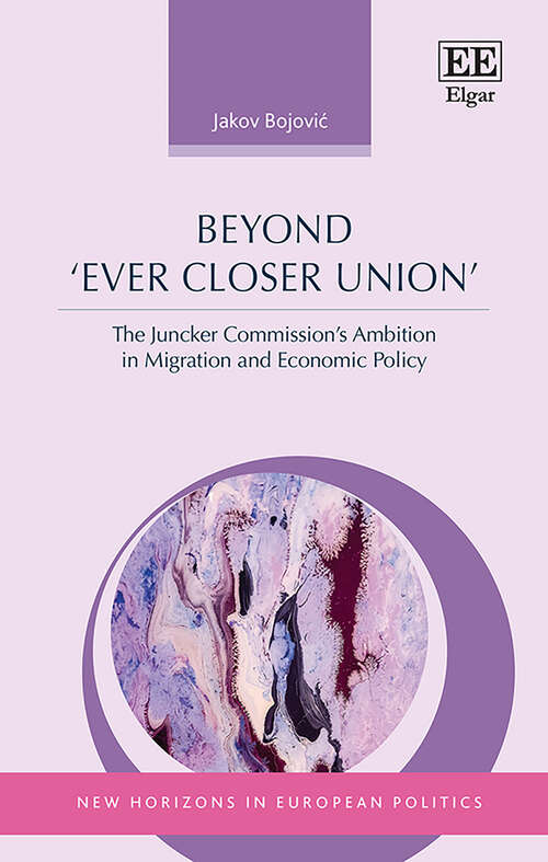 Book cover of Beyond ‘Ever Closer Union’: The Juncker Commission’s Ambition in Migration and Economic Policy (New Horizons in European Politics series)