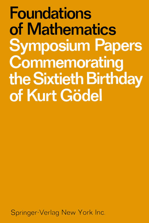 Book cover of Foundations of Mathematics: Symposium Papers Commemorating the Sixtieth Birthday of Kurt Gödel (1969)