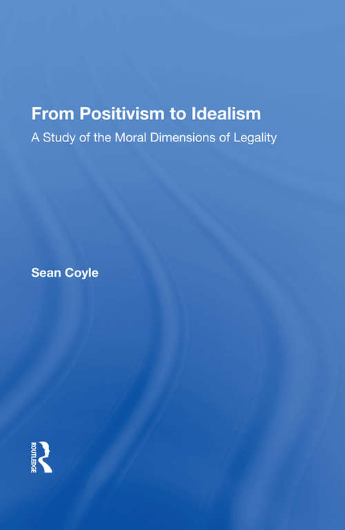 Book cover of From Positivism to Idealism: A Study of the Moral Dimensions of Legality