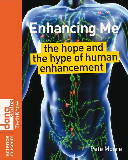 Book cover of Enhancing Me: The Hope and the Hype of Human Enhancement (Science Museum TechKnow Series #2)