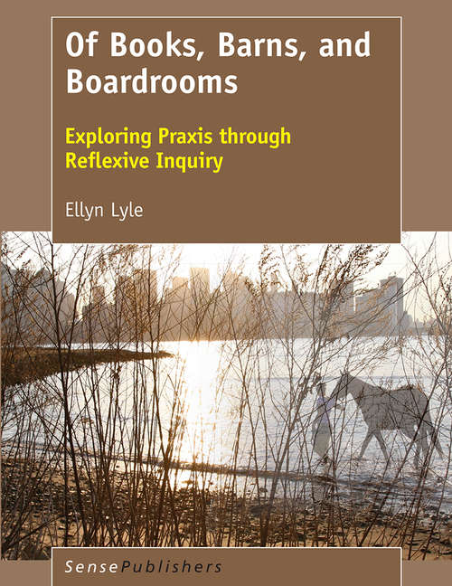 Book cover of Of Books, Barns, and Boardrooms: Exploring Praxis through Reflexive Inquiry