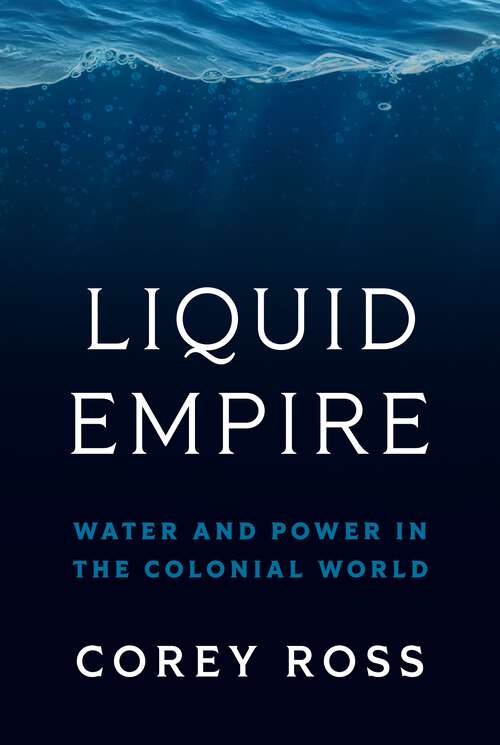 Book cover of Liquid Empire: Water and Power in the Colonial World