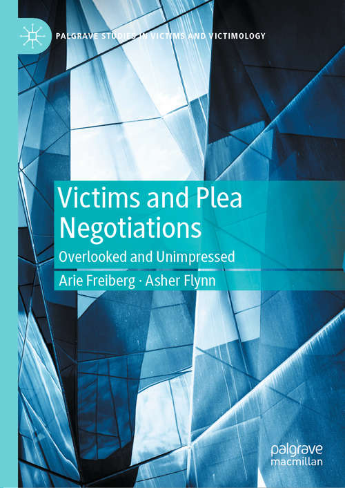 Book cover of Victims and Plea Negotiations: Overlooked and Unimpressed (1st ed. 2021) (Palgrave Studies in Victims and Victimology)