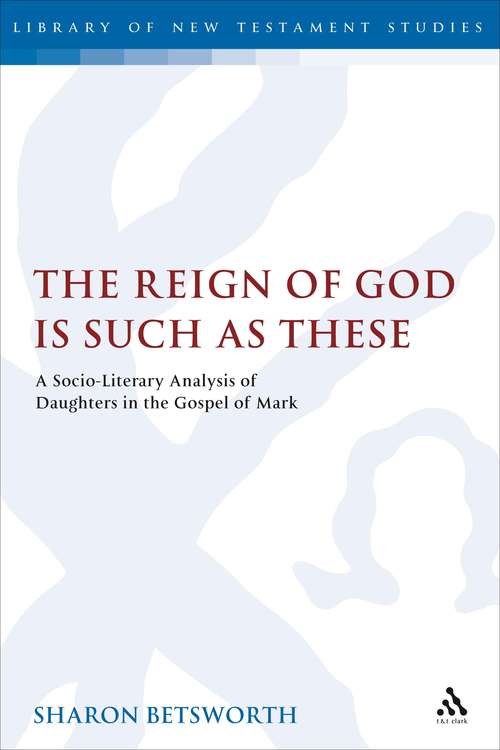 Book cover of The Reign of God is Such as These: A Socio-Literary Analysis of Daughters in the Gospel of Mark (The Library of New Testament Studies #422)