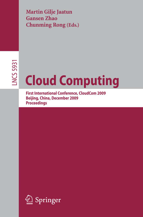 Book cover of Cloud Computing: First International Conference, CloudCom 2009, Beijing, China, December 1-4, 2009, Proceedings (2009) (Lecture Notes in Computer Science #5931)