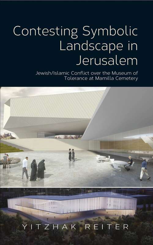 Book cover of Contesting Symbolic Landscape in Jerusalem: Jewish/Islamic Conflict over the Museum of  Tolerance at Mamilla Cemetery