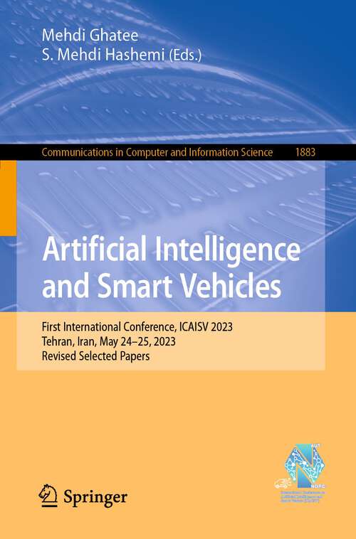 Book cover of Artificial Intelligence and Smart Vehicles: First International Conference, ICAISV 2023, Tehran, Iran, May 24-25, 2023, Revised Selected Papers (1st ed. 2023) (Communications in Computer and Information Science #1883)