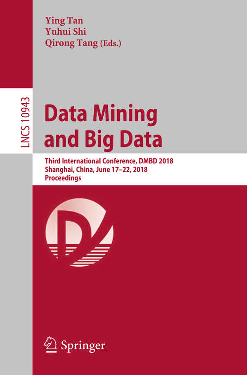 Book cover of Data Mining and Big Data: Third International Conference, DMBD 2018, Shanghai, China, June 17–22, 2018, Proceedings (1st ed. 2018) (Lecture Notes in Computer Science #10943)