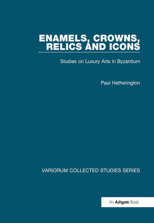 Book cover of Enamels, Crowns, Relics and Icons: Studies on Luxury Arts in Byzantium (Variorum Collected Studies)