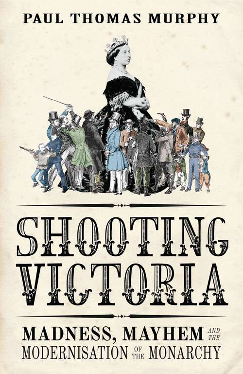 Book cover of Shooting Victoria: Madness, Mayhem, and the Modernisation of the British Monarchy