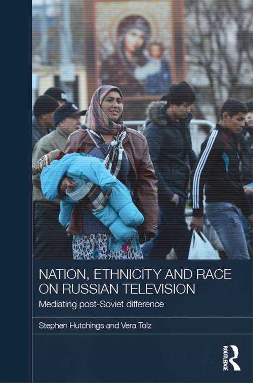 Book cover of Nation, Ethnicity and Race on Russian Television: Mediating Post-Soviet Difference (BASEES/Routledge Series on Russian and East European Studies)