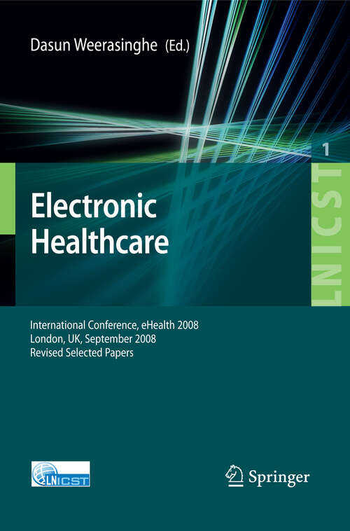 Book cover of Electronic Healthcare: First International Conference, eHealth 2008, London, September 8-9, 2008, Revised Selected Papers (2009) (Lecture Notes of the Institute for Computer Sciences, Social Informatics and Telecommunications Engineering #1)