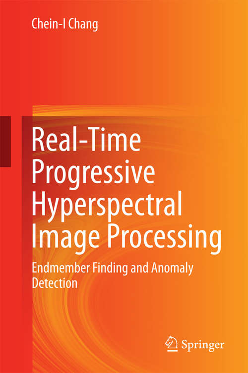 Book cover of Real-Time Progressive Hyperspectral Image Processing: Endmember Finding and Anomaly Detection (1st ed. 2016)