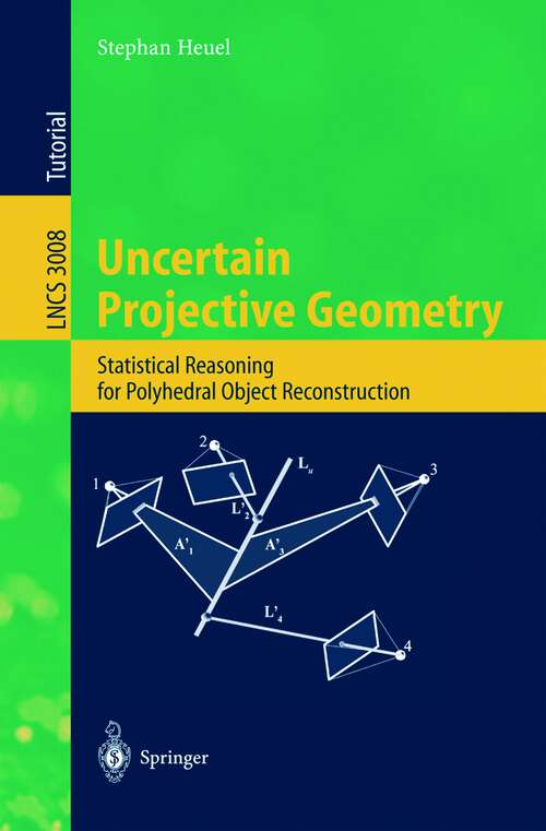 Book cover of Uncertain Projective Geometry: Statistical Reasoning for Polyhedral Object Reconstruction (2004) (Lecture Notes in Computer Science #3008)