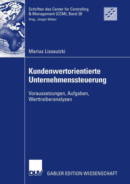 Book cover of Kundenwertorientierte Unternehmenssteuerung: Voraussetzungen, Aufgaben, Werttreiberanalysen (2008) (Schriften des Center for Controlling & Management (CCM) #28)