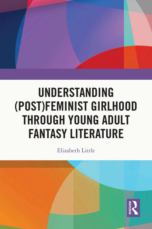 Book cover of Understanding (Post)feminist Girlhood Through Young Adult Fantasy Literature