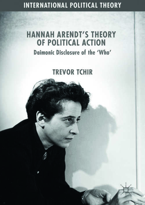 Book cover of Hannah Arendt's Theory of Political Action: Daimonic Disclosure of the ‘Who'