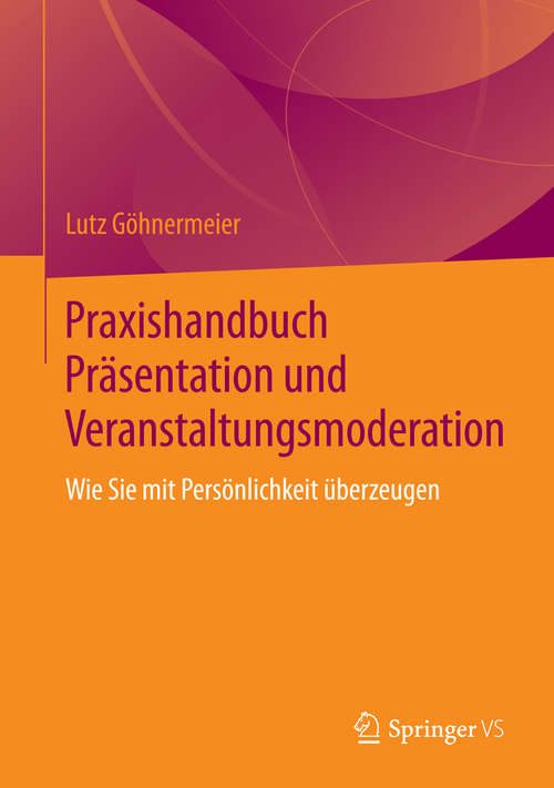 Book cover of Praxishandbuch Präsentation und Veranstaltungsmoderation: Wie Sie mit Persönlichkeit überzeugen (2015)