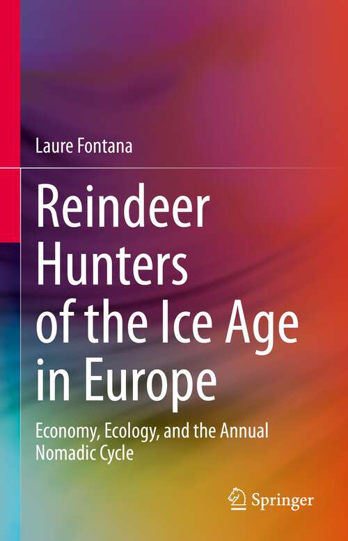 Book cover of Reindeer Hunters of the Ice Age in Europe: Economy, Ecology, and the Annual Nomadic Cycle (1st ed. 2022)