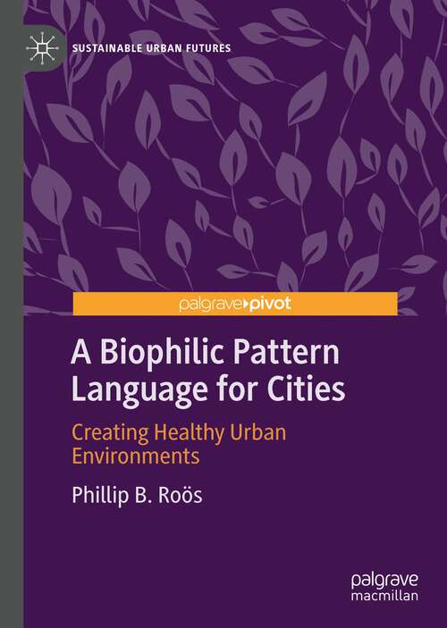 Book cover of A Biophilic Pattern Language for Cities: Creating Healthy Urban Environments (1st ed. 2022) (Sustainable Urban Futures)