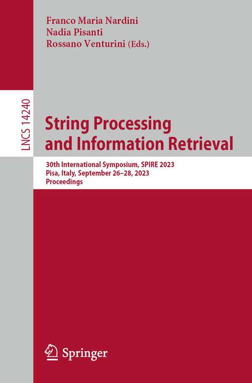 Book cover of String Processing and Information Retrieval: 30th International Symposium, SPIRE 2023, Pisa, Italy, September 26–28, 2023, Proceedings (1st ed. 2023) (Lecture Notes in Computer Science #14240)