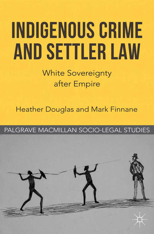 Book cover of Indigenous Crime and Settler Law: White Sovereignty after Empire (2012) (Palgrave Socio-Legal Studies)