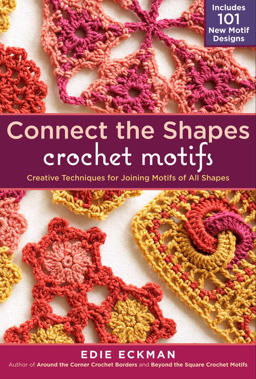 Book cover of Connect the Shapes Crochet Motifs: Creative Techniques for Joining Motifs of All Shapes