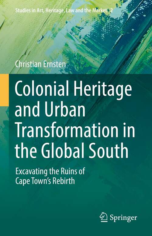 Book cover of Colonial Heritage and Urban Transformation in the Global South: Excavating the Ruins of Cape Town's Rebirth (1st ed. 2021) (Studies in Art, Heritage, Law and the Market #2)