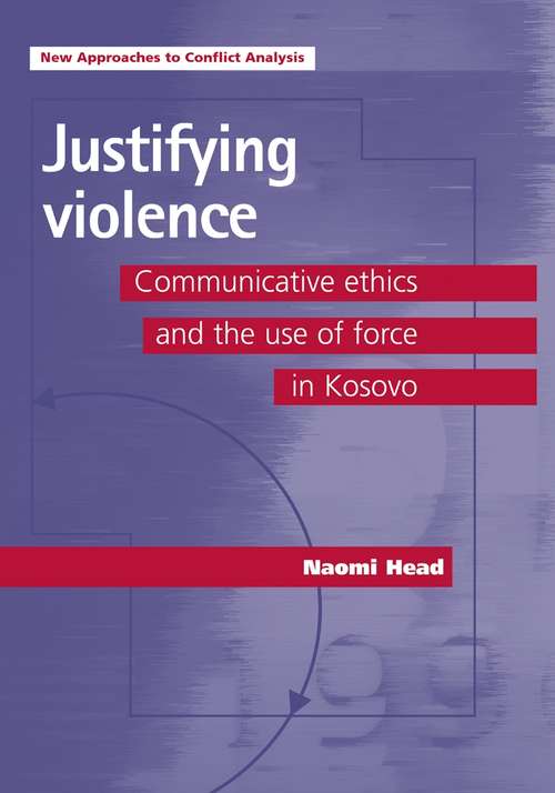 Book cover of Justifying violence: Communicative ethics and the use of force in Kosovo (New Approaches to Conflict Analysis: New Approaches to Conflict Analysis)